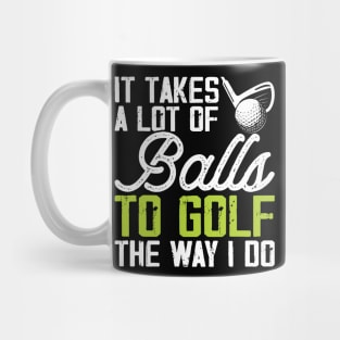 It Takes A Lot Of Balls To Golf The Way I Do T Shirt For Women Men T-Shirt Mug